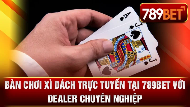 Bàn chơi Xì Dách trực tuyến tại 789BET với Dealer chuyên nghiệp.