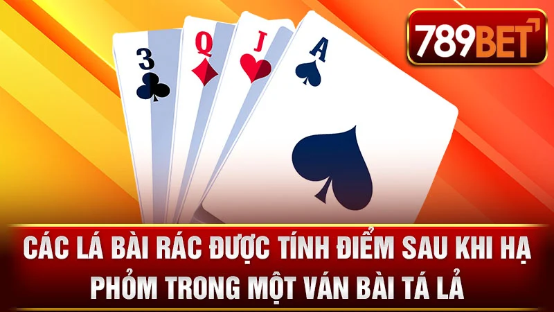 Các lá bài rác được tính điểm sau khi hạ phỏm trong một ván bài Tá Lả.