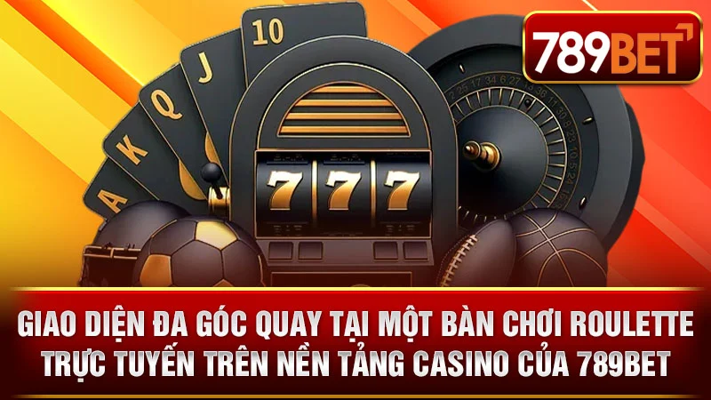 Giao diện đa góc quay tại một bàn chơi Roulette trực tuyến trên nền tảng casino của 789BET.